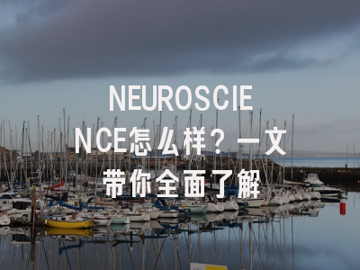 NEUROSCIENCE怎么样？一文带你全面了解