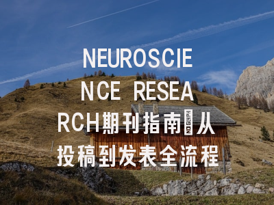 NEUROSCIENCE RESEARCH期刊指南：从投稿到发表全流程
