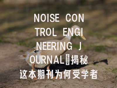NOISE CONTROL ENGINEERING JOURNAL：揭秘这本期刊为何受学者青睐