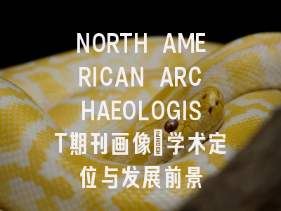 NORTH AMERICAN ARCHAEOLOGIST期刊画像：学术定位与发展前景