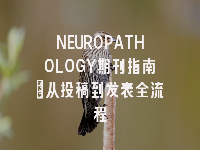 NEUROPATHOLOGY期刊指南：从投稿到发表全流程