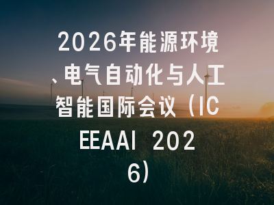 2026年能源环境、电气自动化与人工智能国际会议（ICEEAAI 2026）