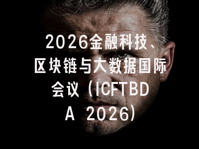 2026金融科技、区块链与大数据国际会议（ICFTBDA 2026）