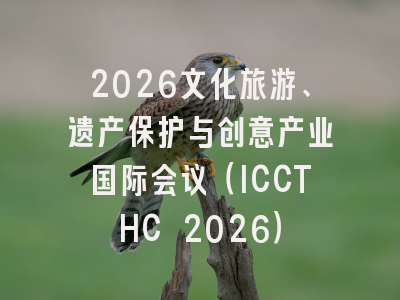 2026文化旅游、遗产保护与创意产业国际会议（ICCTHC 2026）