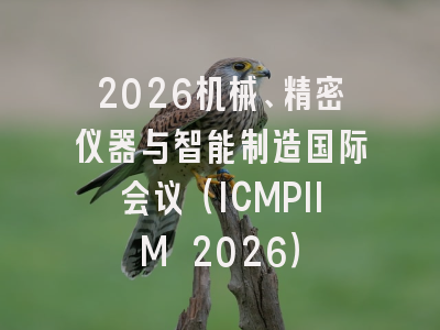 2026机械、精密仪器与智能制造国际会议（ICMPIIM 2026）