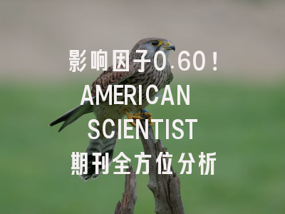 影响因子0.60！AMERICAN SCIENTIST期刊全方位分析