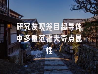 研究发现笼目超导体中多重范霍夫奇点属性