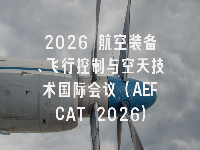 2026 航空装备、飞行控制与空天技术国际会议（AEFCAT 2026）