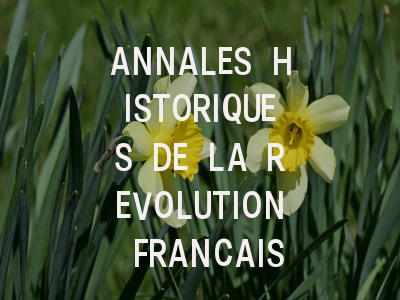 ANNALES HISTORIQUES DE LA REVOLUTION FRANCAISE：...