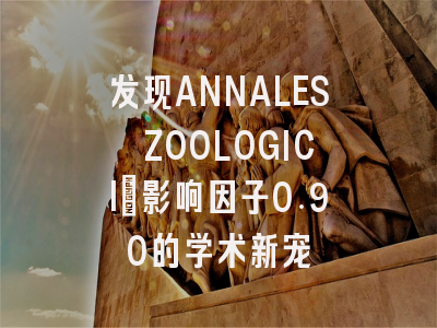 发现ANNALES ZOOLOGICI：影响因子0.90的学术新宠