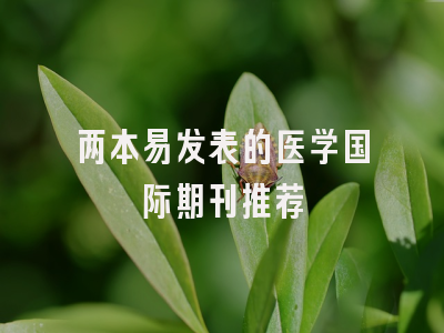 两本易发表的医学国际期刊推荐