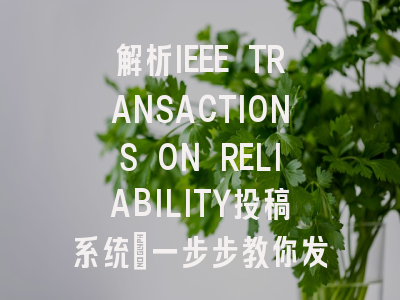解析IEEE TRANSACTIONS ON RELIABILITY投稿系统:一步步教你发表