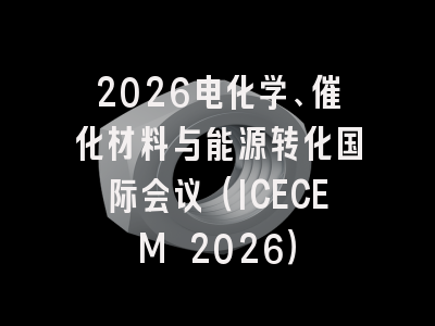 2026电化学、催化材料与能源转化国际会议(ICECEM 2026)