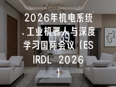 2026年机电系统、工业机器人与深度学习国际会议（ESIRDL 2026）