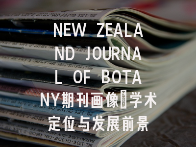 NEW ZEALAND JOURNAL OF BOTANY期刊画像：学术定位与发展前景