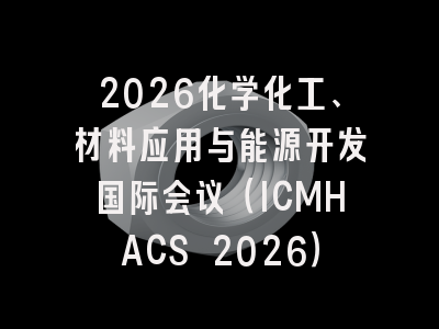2026化学化工、材料应用与能源开发国际会议(ICMHACS 2026)