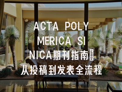 ACTA POLYMERICA SINICA期刊指南：从投稿到发表全流程