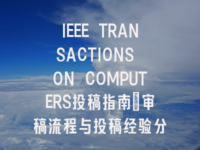 IEEE TRANSACTIONS ON COMPUTERS投稿指南：审稿流程与投稿经验分享