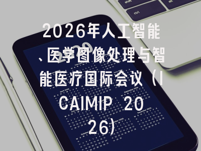 2026年人工智能、医学图像处理与智能医疗国际会议（ICAIMIP 2026）