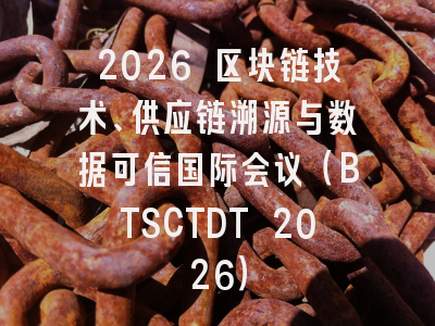 2026 区块链技术、供应链溯源与数据可信国际会议（BTSCTDT 2026）