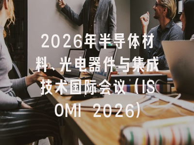 2026年半导体材料、光电器件与集成技术国际会议（ISOMI 2026）