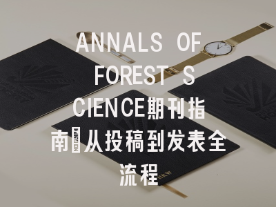 ANNALS OF FOREST SCIENCE期刊指南：从投稿到发表全流程