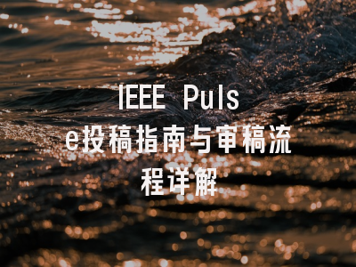 IEEE Pulse投稿指南与审稿流程详解