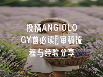 投稿ANGIOLOGY前必读：审稿流程与经验分享