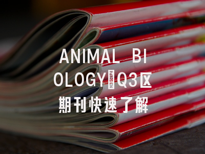 ANIMAL BIOLOGY：Q3区期刊快速了解
