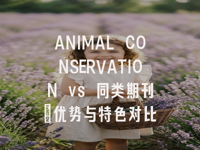 ANIMAL CONSERVATION vs 同类期刊：优势与特色对比