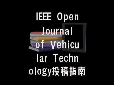 IEEE Open Journal of Vehicular Technology投稿指南与审稿流程详解