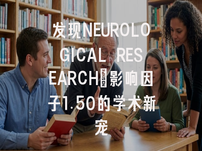 发现NEUROLOGICAL RESEARCH：影响因子1.50的学术新宠