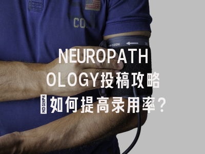 NEUROPATHOLOGY投稿攻略：如何提高录用率？