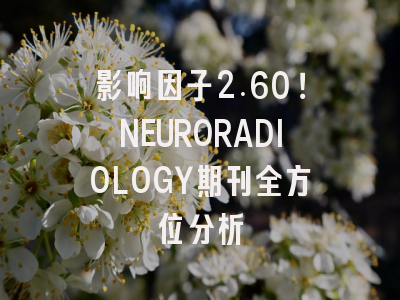 影响因子2.60！NEURORADIOLOGY期刊全方位分析