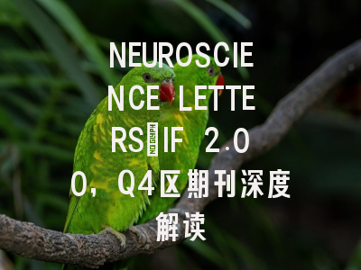 NEUROSCIENCE LETTERS：IF 2.00，Q4区期刊深度解读