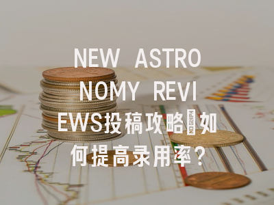 NEW ASTRONOMY REVIEWS投稿攻略：如何提高录用率？