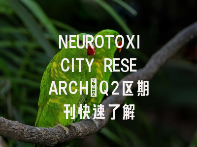 NEUROTOXICITY RESEARCH：Q2区期刊快速了解