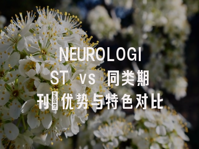 NEUROLOGIST vs 同类期刊：优势与特色对比