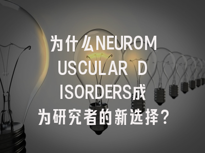 为什么NEUROMUSCULAR DISORDERS成为研究者的新选择？