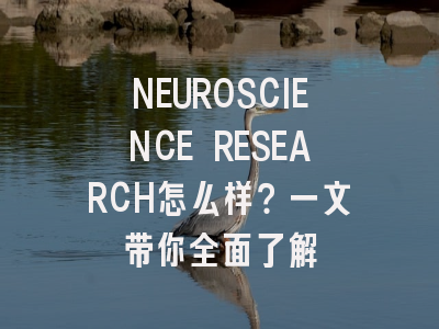 NEUROSCIENCE RESEARCH怎么样？一文带你全面了解