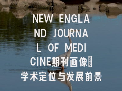 NEW ENGLAND JOURNAL OF MEDICINE期刊画像：学术定位与发展前景