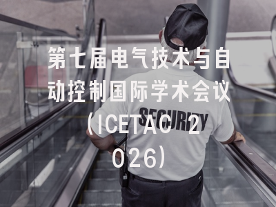 第七届电气技术与自动控制国际学术会议（ICETAC 2026）