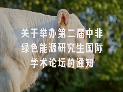 关于举办第二届中非绿色能源研究生国际学术论坛的通知