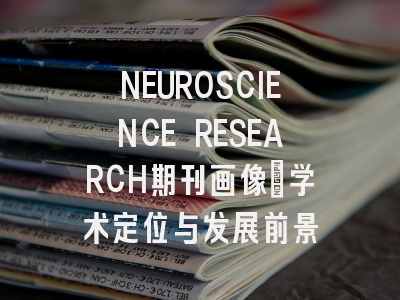 NEUROSCIENCE RESEARCH期刊画像：学术定位与发展前景