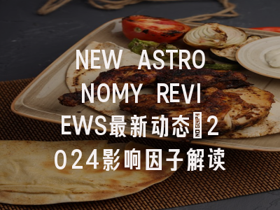 NEW ASTRONOMY REVIEWS最新动态：2024影响因子解读