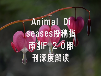Animal Diseases投稿指南：IF 2.0期刊深度解读