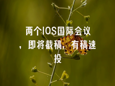 两个IOS国际会议，即将截稿，有稿速投