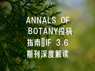 ANNALS OF BOTANY投稿指南：IF 3.6期刊深度解读