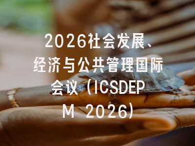 2026社会发展、经济与公共管理国际会议（ICSDEPM 2026）