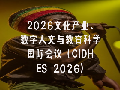 2026文化产业、数字人文与教育科学国际会议（CIDHES 2026）